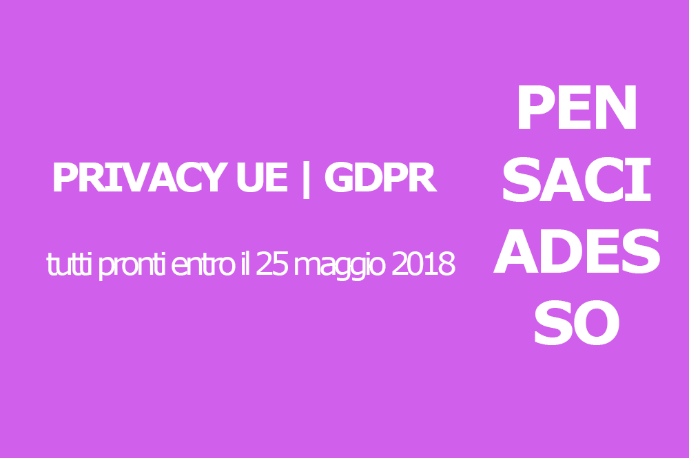 sfondo viola e poi scritte "Privacy UE | GDPR" tutti pronti entro il 25 maggio 2018 - Pensaci adesso